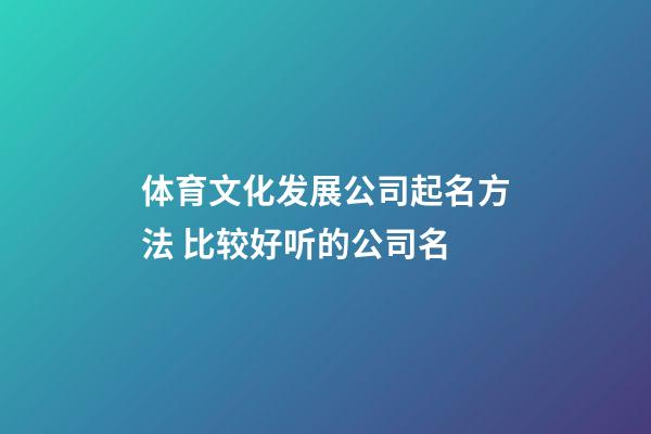 体育文化发展公司起名方法 比较好听的公司名